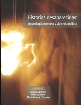 Paperback Historias desaparecidas: arqueología, memoria y violencia política [Spanish] Book