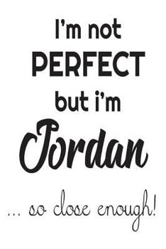 Paperback I'm Not Perfect But I'm Jordan... So Close Enough!: Funny Personalized Gift Notebook For Boys Book