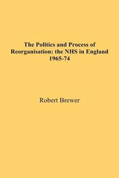 Paperback The Politics and Process of Reorganisation: the NHS in England 1965-74 Book