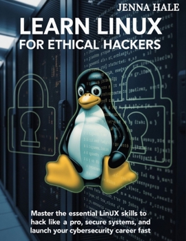 Paperback Learn Linux for Ethical Hackers: Master the Essential Linux Skills to Hack Like a Pro, Secure Systems, and Launch Your Cybersecurity Career Fast Book
