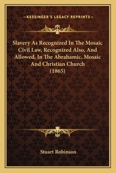 Paperback Slavery As Recognized In The Mosaic Civil Law, Recognized Also, And Allowed, In The Abrahamic, Mosaic And Christian Church (1865) Book