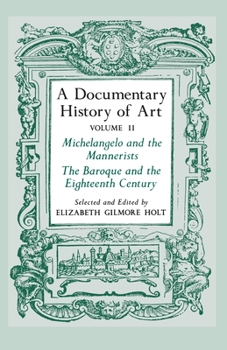Paperback A Documentary History of Art, Volume 2: Michelangelo and the Mannerists, the Baroque and the Eighteenth Century Book