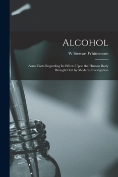 Paperback Alcohol: Some Facts Regarding Its Effects Upon the Human Body Brought Out by Modern Investigation Book