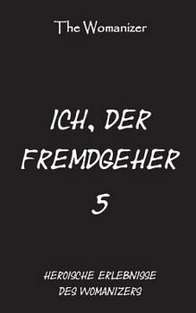 Paperback Ich, der Fremdgeher 5: Heroische Erlebnisse des Womanizers [German] Book
