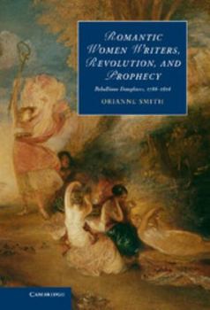 Hardcover Romantic Women Writers, Revolution, and Prophecy: Rebellious Daughters, 1786-1826 Book