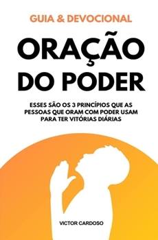 Paperback Oração do Poder (Guia e Devocional): Como Começar a Orar com Poder Mesmo Sem Saber o Que Dizer: O Guia Prático para Gerar Mudanças na Própria Vida e S [Portuguese] Book