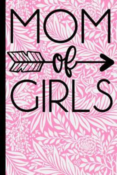 Mom of Girls: 6X9 Notebook Journal 120 Pages Perfect for Taking Notes ... Mothers Day, Birthday, Anniversary, Christmas (Mother's Day Birthday Gift)