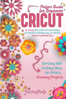 Paperback Cricut: Go Crazy With a New Creative Hobby and Indulge in Making Easy-To-Realize Unique Handmade Gifts. Bursting With Crafting Book