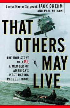 Hardcover That Others May Live: The True Story of a Pj, a Member of America's Most Daring Rescue Force Book