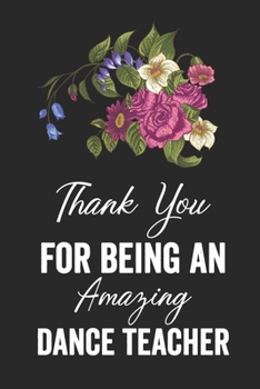 Thank you for being an amazing dance teacher: Dance Teacher Notebook/Dance teacher quote Dance teacher gift appreciation journal Lined Composition ... teacher appreciation gift notebook Series)