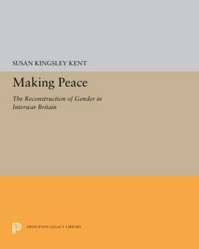 Hardcover Making Peace: The Reconstruction of Gender in Interwar Britain Book