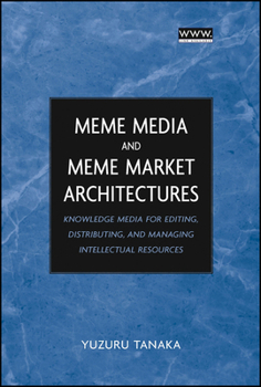 Meme Media and Meme Market Architectures: Knowledge Media for Editing, Distributing, and Managing Intellectual Resources