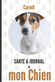 Carnet santé et journal de mon chien: Jack Russell terrier | suivi médical, soins, souvenirs, anniversaires, cadeau (French Edition)