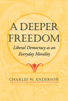 Hardcover Deeper Freedom: Liberal Democracy as an Everyday Morality Book
