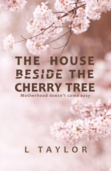 Paperback The House Beside The Cherry Tree: Motherhood Doesn't Come Easy Book