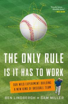 Hardcover The Only Rule Is It Has to Work: Our Wild Experiment Building a New Kind of Baseball Team Book
