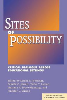 Sites of Possibility: Critical Dialogue Across Educational Settings. Louise B. Jennings ... [Et Al]