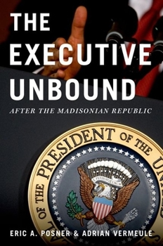 Hardcover The Executive Unbound: After the Madisonian Republic Book