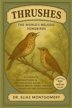 Thrushes – The World’s Melodic Songbirds: A Complete Birdwatching & Identification Guide – Thrush Species, Songs, Habitats, Migration, and Conservation
