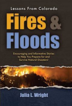 Paperback Lessons From Colorado Fires & Flood: Encouraging and Informative Stories to Help You Prepare for and Survive Natural Disasters Book