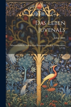 Paperback Das Leben Juvenals: Wissenschaftliche Beilage zum Programm des Kgl. Gymnasiums in Ulm Book