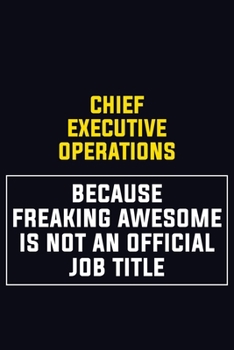 Chief Executive Operations Because Freaking Awesome Is Not An Official Job Title: Motivational Career Pride Quote 6x9 Blank Lined Job Inspirational Notebook Journal