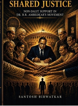 Hardcover Shared Justice: Non Dalit Support in Dr. B.R. Ambedkar's Movement Book