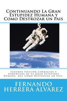 Continuando La Gran Estupidez Humana y Como Destrozar un Pais: Segunda Edici�n Corregida y Aumentada de La Gran Estupidez Humana, mas C�mo Destrozar un Pa�s.