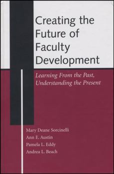 Hardcover Creating the Future of Faculty Development: Learning from the Past, Understanding the Present Book