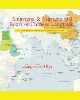 Paperback Amarigna & Tigrigna Qal Roots of Chinese Language: The Not So Distant African Roots of the Chinese Language Book