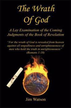 Paperback The Wrath of God - A Lay Examination of the Coming Judgments of the Book of Revelation Book