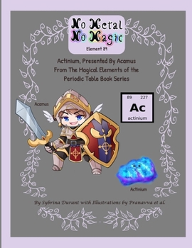No Metal No Magic - Element 89 : Actinium, Presented by Acamus from the Magical Elements of the Periodic Table Series