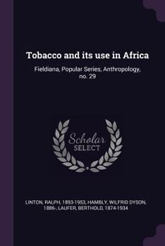 Paperback Tobacco and its use in Africa: Fieldiana, Popular Series, Anthropology, no. 29 Book