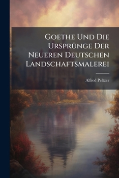 Paperback Goethe Und Die Ursprünge Der Neueren Deutschen Landschaftsmalerei [German] Book