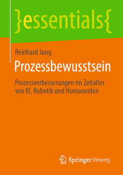 Prozessbewusstsein: Prozessverbesserungen im Zeitalter von KI, Robotik und Humanoiden (essentials) (German Edition)
