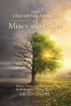 THE UNSTOPPABLE POWER OF MERCY AND GRACE: Mercy, Grace, and Salvation in the Redemptive Work of Christ