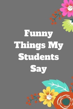 Paperback Funny Things My Students Say: 120 pages notebook with matte cover .cream paper .different designs with different colors Book