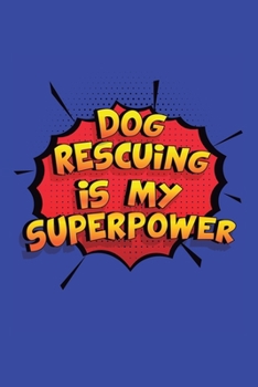 Paperback Dog Rescuing Is My Superpower: A 6x9 Inch Softcover Diary Notebook With 110 Blank Lined Pages. Funny Dog Rescuing Journal to write in. Dog Rescuing G Book