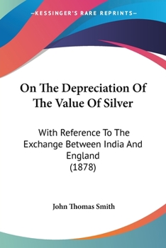 Paperback On The Depreciation Of The Value Of Silver: With Reference To The Exchange Between India And England (1878) Book