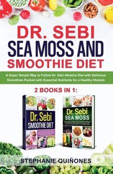 Paperback Dr. Sebi Sea Moss and Smoothie Diet: A Super Simple Way to Follow Dr. Sebi Alkaline Diet with Delicious Smoothies Packed with Essential Nutrients for Book