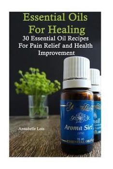 Paperback Essential Oils for Healing: 30 Essential Oil Recipes for Pain Relief and Health Improvement Book