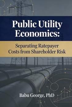 Paperback Public Utility Economics: Separating Ratepayer Costs from Shareholder Risk Book
