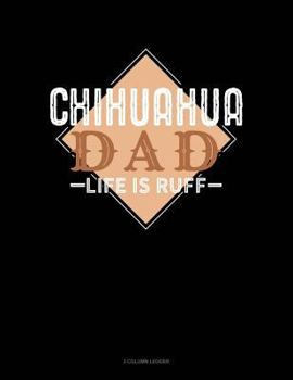 Paperback Chihuahua Dad Life Is Ruff: 3 Column Ledger Book