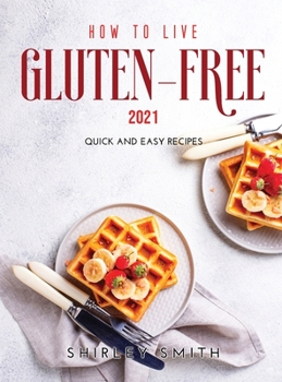 Hardcover How to Live Gluten-Free 2021: Quick and Easy Recipes Book