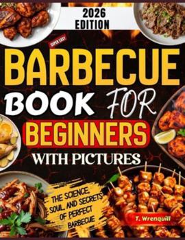 Paperback Barbecue Book for Beginners 2026: The Complete Beginner's Guide to Mastering Fire, Flavor & Foolproof Backyard Barbecue Book