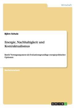 Paperback Energie, Nachhaltigkeit und Kontraktualismus: Rawls' Vertragsargument als Evaluationsgrundlage energiepolitischer Optionen [German] Book