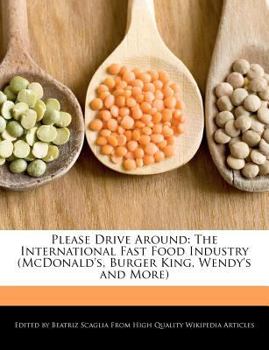 Please Drive Around : The International Fast Food Industry (McDonald's, Burger King, Wendy's and More)