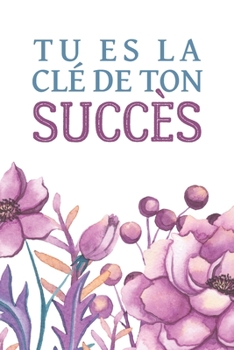 Tu es la clé de ton succès: You are the key to your own success French quote Notebook - Journal - Diary - Positive quote - French quote - Journal ... - Dot grid pages 6" x 9" (French Edition)