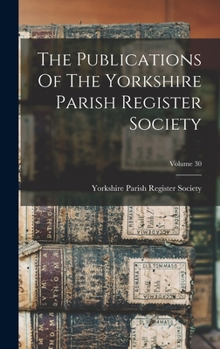 The Publications Of The Yorkshire Parish Register Society; Volume 30