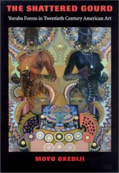 Hardcover The Shattered Gourd: Yoruba Forms in Twentieth Century American Art Book